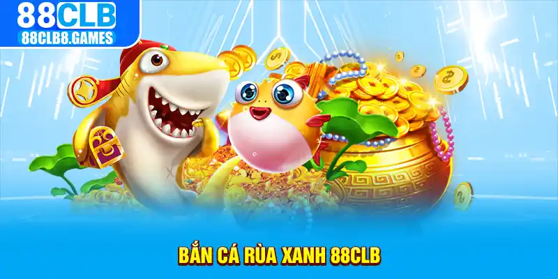 game bắn cá rùa xanh tại nhà cái 88clb