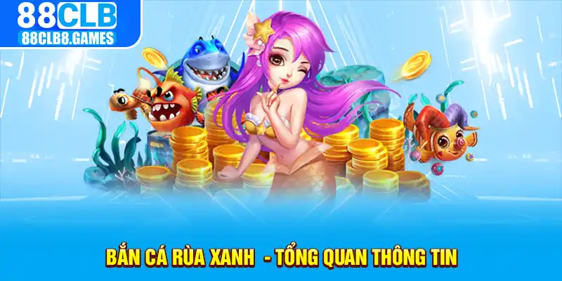 bắn cá rùa xanh  - Tổng quan thông tin