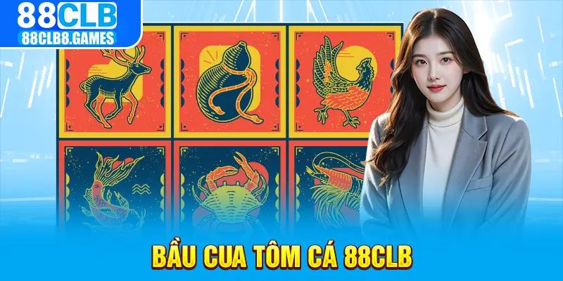 Tổng quan về bầu cua tôm cá 88CLB