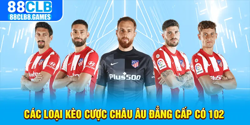 Các loại kèo cược châu Âu đẳng cấp có 102 