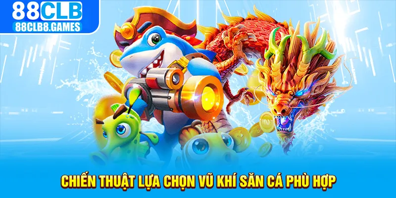 Chiến thuật lựa chọn vũ khí săn cá phù hợp