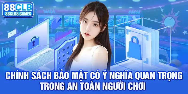 Chính sách bảo mật có ý nghĩa quan trọng trong an toàn người chơi 