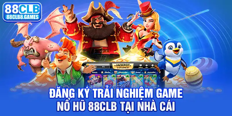 Đăng ký trải nghiệm game Nổ hũ 88CLB tại nhà cái