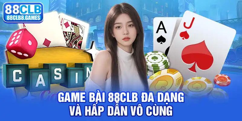 Game bài 88CLB đa dạng và hấp dẫn vô cùng