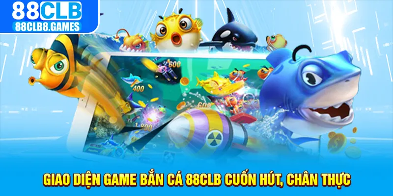 Giao diện game bắn cá 88CLB cuốn hút, chân thực