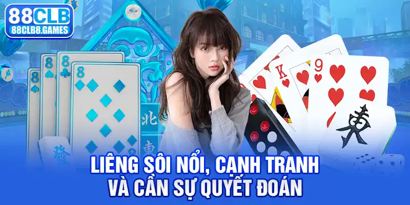 Liêng sôi nổi, cạnh tranh và cần sự quyết đoán