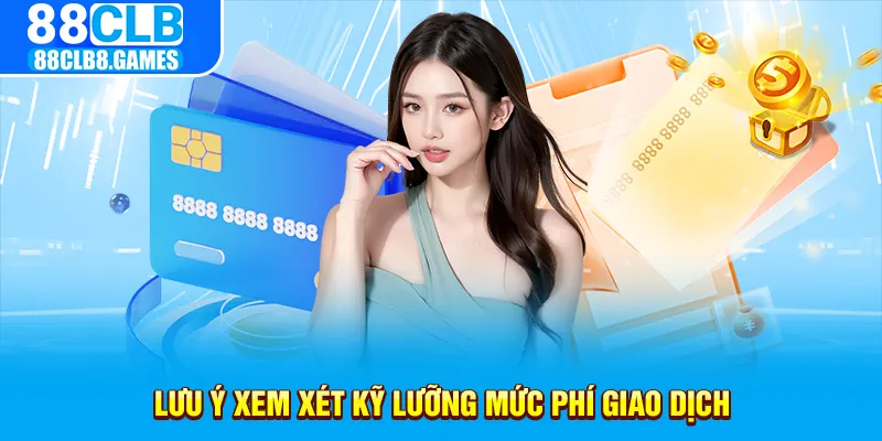 Lưu ý xem xét kỹ lưỡng mức phí giao dịch