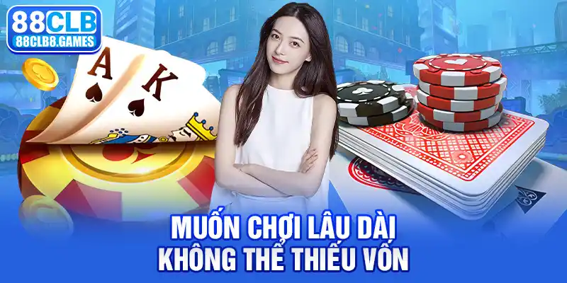 Muốn chơi lâu dài không thể thiếu vốn