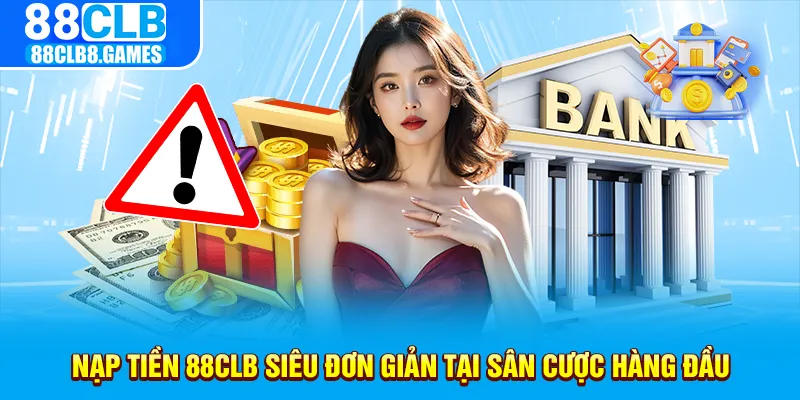 Gặp lỗi với ngân hàng khi Nạp tiền 88CLB khá phổ biến