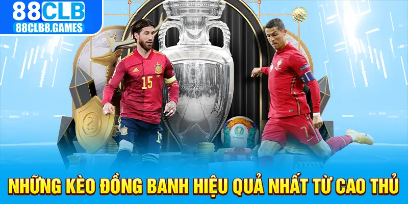 Những Kèo đồng banh hiệu quả nhất từ cao thủ