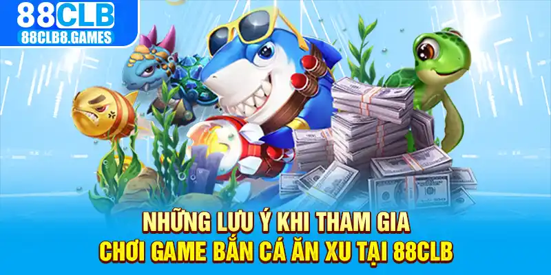 Những lưu ý khi tham gia chơi game bắn cá ăn xu tại 88CLB