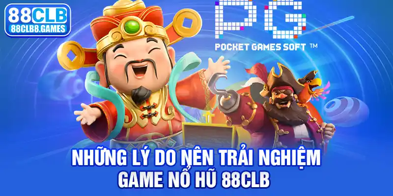 Những lý do nên trải nghiệm game Nổ hũ 88CLB 