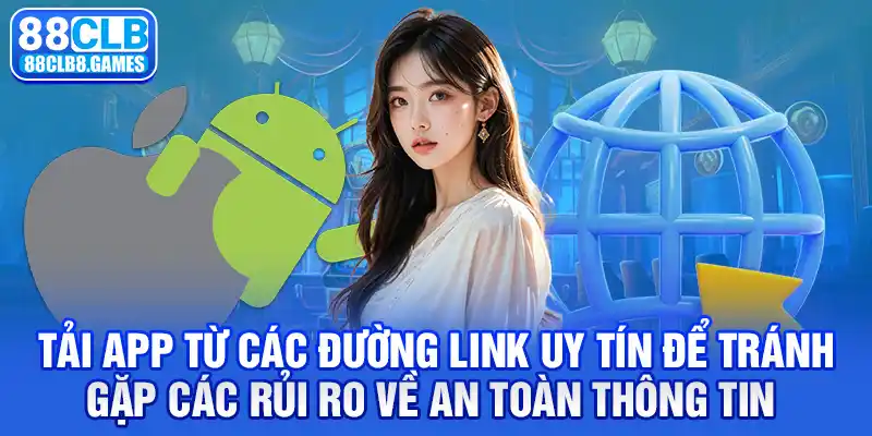 Tải App từ các đường link uy tín để tránh gặp các rủi ro về an toàn thông tin 