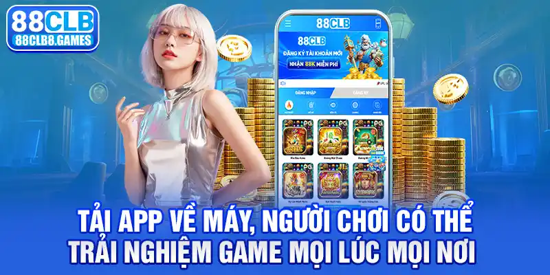 Tải app về máy, người chơi có thể trải nghiệm game mọi lúc mọi nơi 