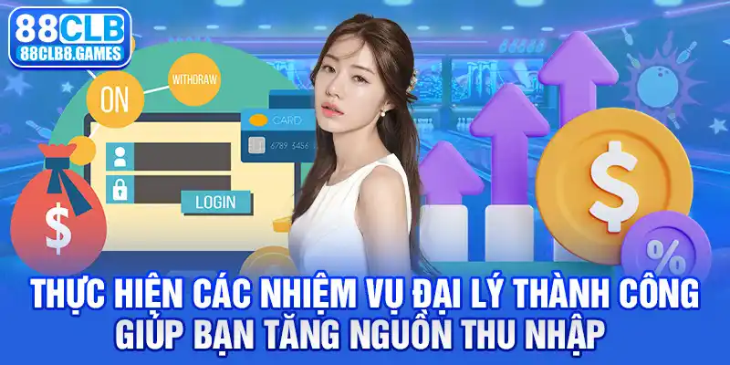 Thực hiện các nhiệm vụ đại lý thành công giúp bạn tăng nguồn thu nhập 