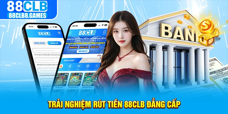 Trải nghiệm rút tiền 88CLB đẳng cấp