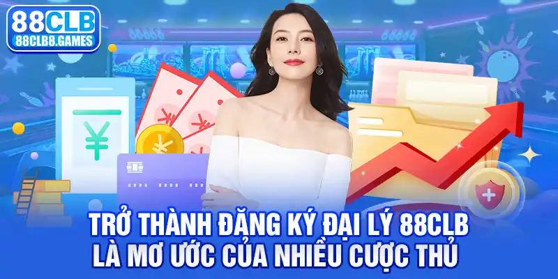 Trở thành Đăng ký đại lý 88CLB là mơ ước của nhiều cược thủ 