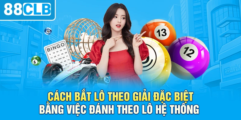 Cách bắt lô theo giải đặc biệt bằng việc đánh theo lô hệ thống 